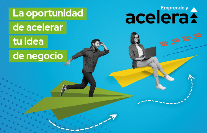 Acelera. La oportunidad de acelerar tu idea de negocio.